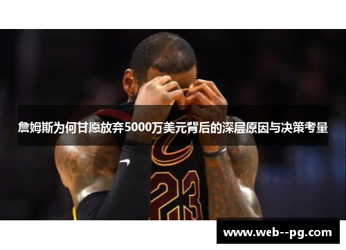 詹姆斯为何甘愿放弃5000万美元背后的深层原因与决策考量 詹姆斯为何甘愿放弃5000万美元背后的深层原因与决策考量
