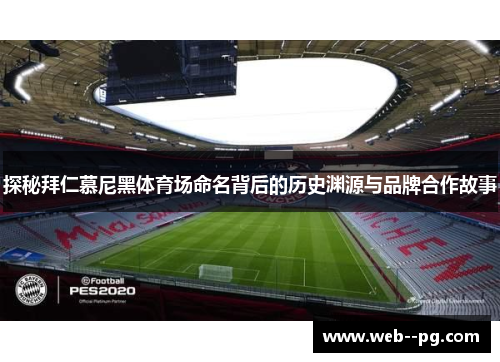 探秘拜仁慕尼黑体育场命名背后的历史渊源与品牌合作故事