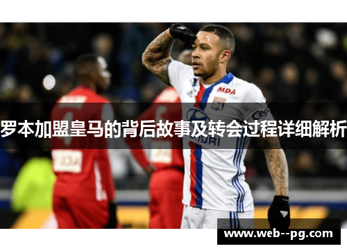 罗本加盟皇马的背后故事及转会过程详细解析