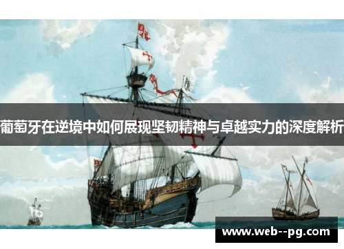 葡萄牙在逆境中如何展现坚韧精神与卓越实力的深度解析 葡萄牙在逆境中如何展现坚韧精神与卓越实力的深度解析