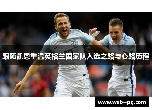跟随凯恩重温英格兰国家队入选之路与心路历程 跟随凯恩重温英格兰国家队入选之路与心路历程