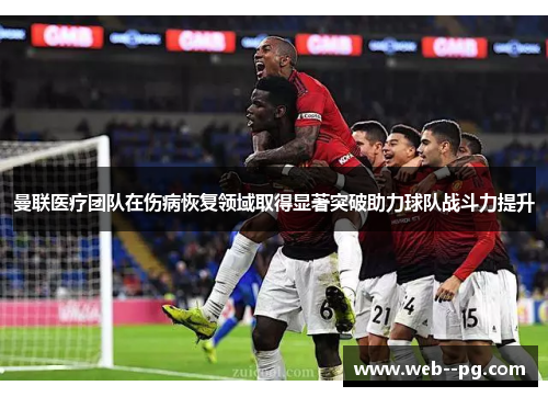 曼联医疗团队在伤病恢复领域取得显著突破助力球队战斗力提升