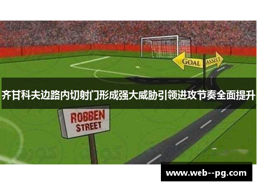 齐甘科夫边路内切射门形成强大威胁引领进攻节奏全面提升 齐甘科夫边路内切射门形成强大威胁引领进攻节奏全面提升