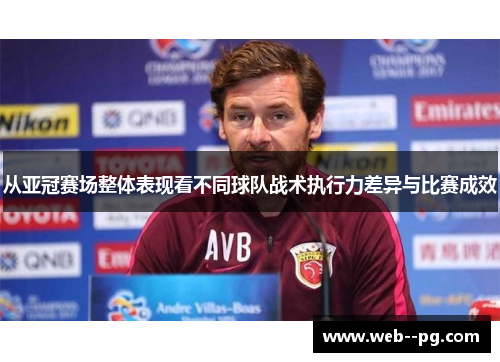 从亚冠赛场整体表现看不同球队战术执行力差异与比赛成效 从亚冠赛场整体表现看不同球队战术执行力差异与比赛成效
