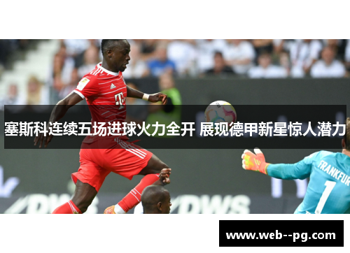 塞斯科连续五场进球火力全开 展现德甲新星惊人潜力