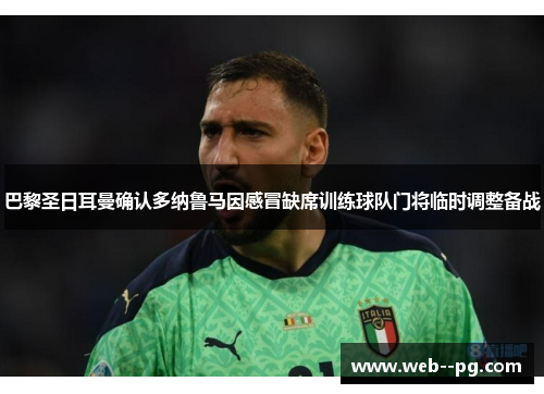 巴黎圣日耳曼确认多纳鲁马因感冒缺席训练球队门将临时调整备战 巴黎圣日耳曼确认多纳鲁马因感冒缺席训练球队门将临时调整备战