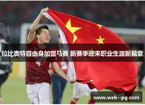 拉比奥特自由身加盟马赛 新赛季迎来职业生涯新篇章 拉比奥特自由身加盟马赛 新赛季迎来职业生涯新篇章