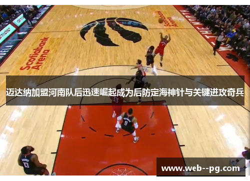 迈达纳加盟河南队后迅速崛起成为后防定海神针与关键进攻奇兵 迈达纳加盟河南队后迅速崛起成为后防定海神针与关键进攻奇兵
